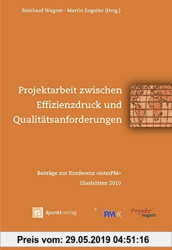 Gebr. - Projektarbeit zwischen Effizienzdruck und Qualitätsanforderungen: Beiträge zur Konferenz 'interPM' Glashütten 2010