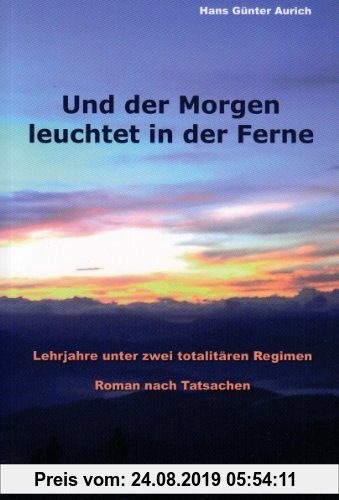 Gebr. - Und der Morgen leuchtet in der Ferne: Lehrjahre unter zwei totalitären Regimen. Roman nach Tatsachen