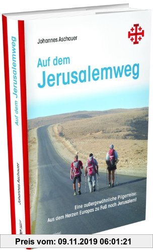 Gebr. - Auf dem Jerusalemweg: Eine außergewöhnliche Pilgerreise: Aus dem Herzen Europas zu Fuß nach Jerusalem
