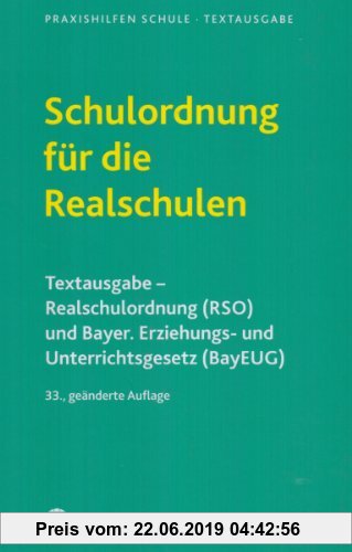 Gebr. - Schulordnung für die Realschulen: Realschulordnung (RSO) und Bayer. Erziehungs- und Unterichtsgesetz (BayEUG) Vollständige Textausgabe mit aus