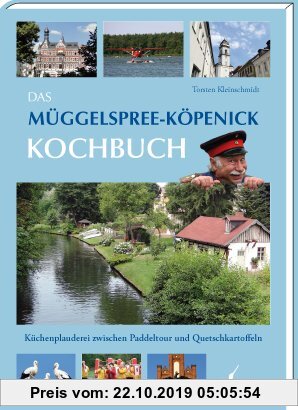 Das Müggelspree-Köpenick Kochbuch: Küchenplauderei zwischen Paddeltour und Quetschkartoffeln