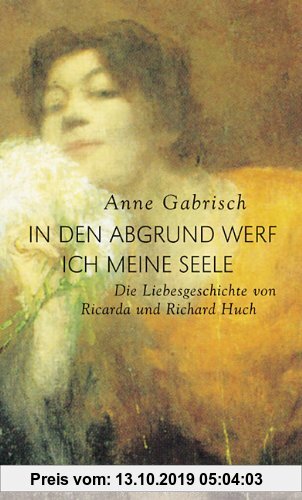 Gebr. - In den Abgrund werf ich meine Seele: Die Liebesgeschichte von Ricarda und Richard Huch
