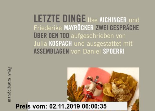 Gebr. - Letzte Dinge: Ilse Aichinger und Friederike Mayröcker. Zwei Gespräche über den Tod. Mit Assemblagen von Daniel Spoerri