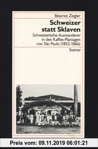 Gebr. - Schweizer statt Sklaven: Schweizerische Auswanderer in den Kaffeeplantagen von Sâo Paulo (1852-1866) (Beiträge zur Kolonial- und Überseegeschi