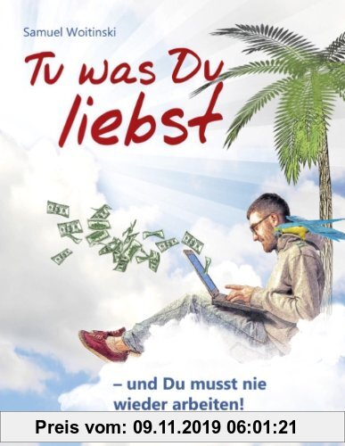 Gebr. - Tu was Du liebst - und Du musst nie wieder arbeiten!