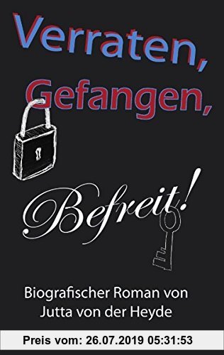 Gebr. - Verraten, Gefangen, Befreit: Autobiografischer Roman von Jutta von der Heyde