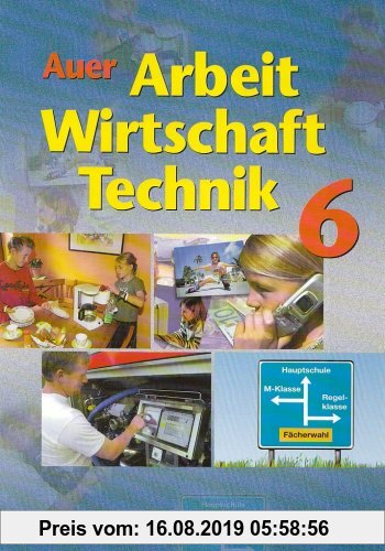 Gebr. - Auer Arbeit-Wirtschaft-Technik. Ausgabe für Bayern: Schulbuch für die 6. Jahrgangsstufe