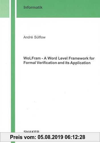 Gebr. - WoLFram - A Word Level Framework for Formal Verification and its Application (Berichte aus der Informatik)