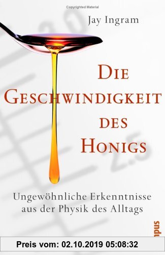 Gebr. - Die Geschwindigkeit des Honigs: Ungewöhnliche Erkenntnisse aus der Physik des Alltags
