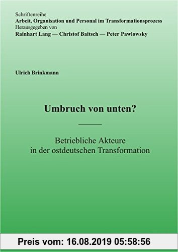 Gebr. - Umbruch von unten?: Betriebliche Akteure in der ostdeutschen Transformation (Arbeit, Organisation und Personal im Transformationsprozeß)