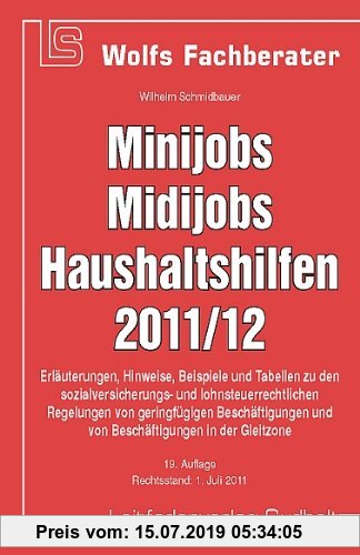 Gebr. - Minijobs, Midijobs, Haushaltshilfen 2011/12: Erläuterungen, Hinweise, Beispiele und Tabellen zu den sozialversicherungs- und lohnsteuerrechtli