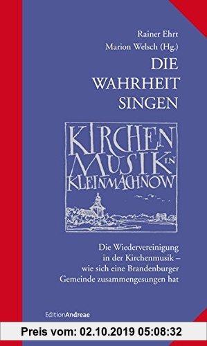 Gebr. - Die Wahrheit singen - Kirchenmusik in Kleinmachnow: Die Wiedervereinigung in der Kirchenmusik - wie sich eine Brandenburger Gemeinde zusammeng