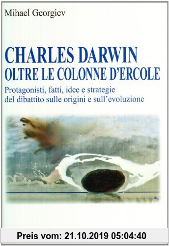 Gebr. - Charles Darwin oltre le colonne d'Ercole. Protagonisti, fatti, idee e strategie del dibattito sulle origini e sull'evoluzione