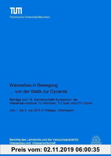 Gebr. - Wasserbau in Bewegung von der Statik zur Dynamik (Beiträge zum 15. Gemeinschaftssymposium der Wasserbau-Institute TU München, TU Graz und ETH