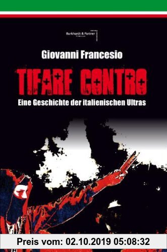 Gebr. - Giovanni Francesio - TIFARE CONTRO: Eine Geschichte der italienischen Ultras