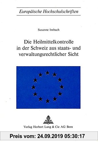 Gebr. - Die Heilmittelkontrolle in der Schweiz aus staats- und verwaltungsrechtlicher Sicht (Europäische Hochschulschriften / European University Stud