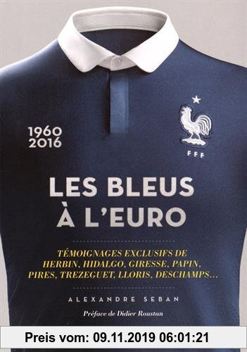 Les Bleus à l'Euro: Témoignages exclusifs de Herbin, Hidalgo, Giresse, Papin, Pirès, Trézéguet, Lloris, Deschamps...
