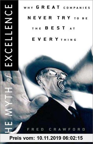 The Myth of Excellence., Why great Companies never try to be the best at everything.