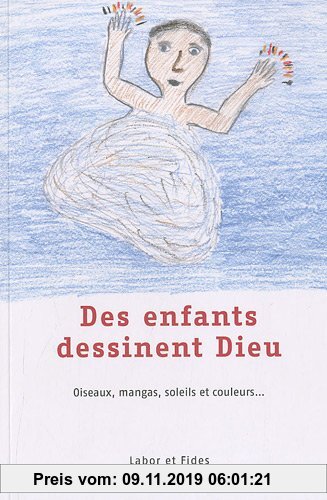 Gebr. - Des enfants dessinent Dieu : Oiseaux, mangas, soleils et couleurs.