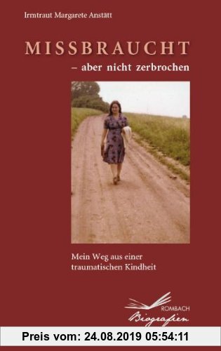 Gebr. - Missbraucht - aber nicht zerbrochen: Mein Weg aus einer traumatischen Kindheit