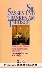 Gebr. - Sie saßen und tranken am Teetisch. Anfänge und Blütezeit der Berliner Salons 1789 - 1871.