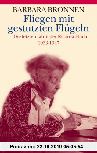Gebr. - Fliegen mit gestutzten Flügeln: Die letzten Jahre der Ricarda Huch 1933-1947