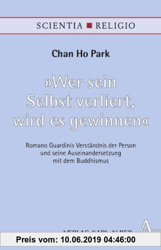Gebr. - Wer sein Selbst verliert, wird es gewinnen: Romano Guardinis Verständnis der Person und seine Auseinandersetzung mit dem Buddhismus (Scientia