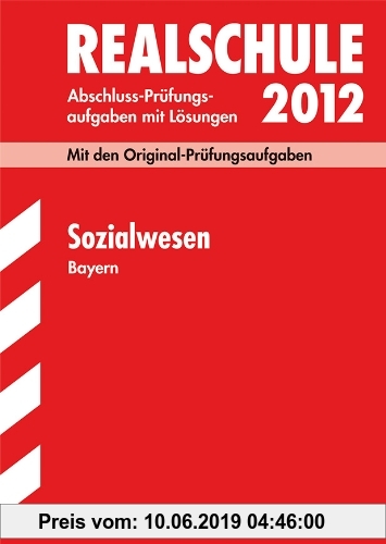 Gebr. - Abschluss-Prüfungsaufgaben Realschule Bayern; Sozialwesen 2012; Mit den Original-Prüfungsaufgaben mit Lösungen Jahrgänge 2000-2011.