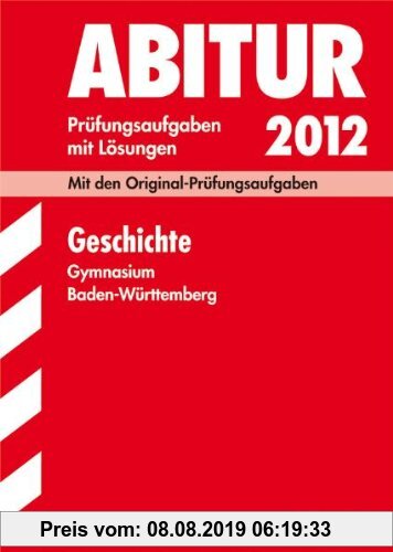 Gebr. - Abitur 2012: Prüfungsaufgaben mit Lösungen. Geschichte. Gymnasium Baden-Württemberg. Mit den Original-Prüfungen 2006-2011