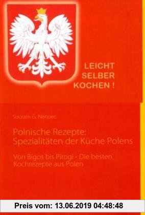 Gebr. - Polnische Rezepte: Spezialitäten der Küche Polens: Von Bigos bis Pirogi - Die besten Kochrezepte aus Polen