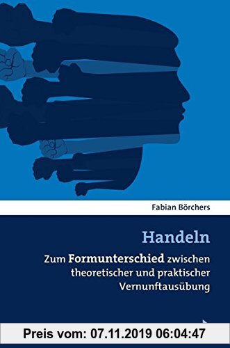 Gebr. - Handeln: Zum Formunterschied von theoretischer und praktischer Vernunftausübung