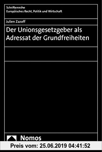 Gebr. - Der Unionsgesetzgeber als Adressat der Grundfreiheiten (Schriftenreihe Europäisches Recht, Politik und Wirtschaft)