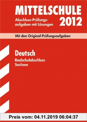 Gebr. - Abschluss-Prüfungsaufgaben Mittelschule Sachsen; Realschulabschluss Deutsch 2012; Mit den Original-Prüfungsaufgaben Jahrgänge 2007-2011 mit Lö