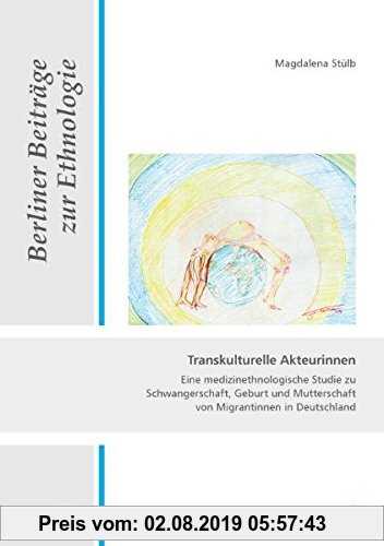 Gebr. - Transkulturelle Akteurinnen: Eine medizinethnologische Studie zu Schwangerschaft, Geburt und Mutterschaft von Migrantinnen in Deutschland (Ber