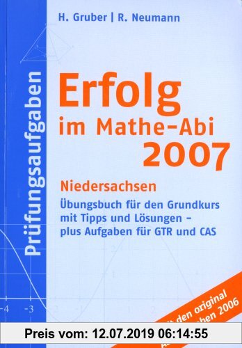 Gebr. - Erfolg im Mathe-Abi 2007 Prüfungsaufgaben Niedersachsen: Übungsbuch für den Grundkurs mit Tipps und Lösungen - plus Aufgaben für GTR und CAS m