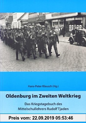 Gebr. - Oldenburg im Zweiten Weltkrieg: Das Kriegstagebuch des Mittelschullehrers Rudolf Tjaden