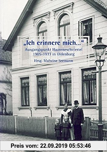Gebr. - Ich erinnere mich...: Ausgangspunkt Haareneschviertel 1905-1933 in Oldenburg