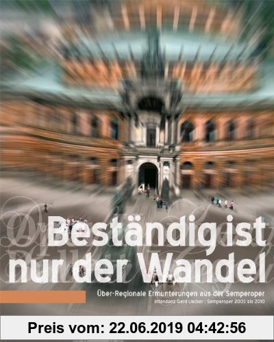 Gebr. - Beständig ist nur der Wandel: Über-Regionale Ermunterungen aus der Semperoper - Intendanz Gerd Uecker 2003-2010