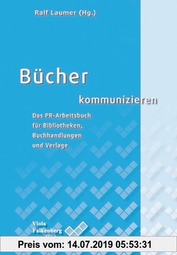 Gebr. - Bücher kommunizieren: Das PR-Arbeitsbuch für Bibliotheken, Buchhandlungen und Verlage