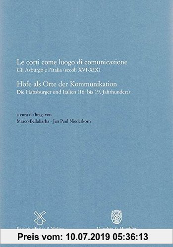 Gebr. - Höfe als Orte der Kommunikation / Le corti come luogo di comunicazione.: Die Habsburger und Italien (16. bis 19. Jahrhundert) / Gli Asburgo e