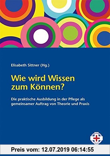 Gebr. - Wie wird Wissen zum Können?: Die praktische Ausbildung in der Pflege als gemeinsamer Auftrag von Theorie und Praxis