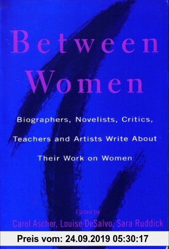 Gebr. - Between Women: Biographers, Novelists, Critics, Teachers and Artists Write about Their Work on Women