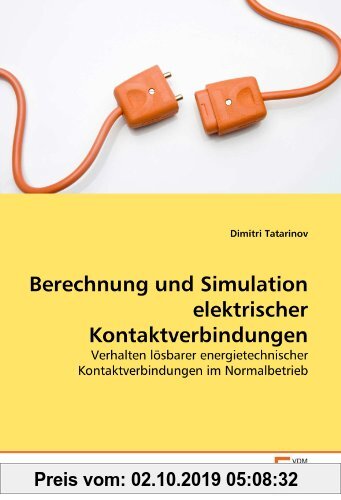 Gebr. - Berechnung und Simulation elektrischer Kontaktverbindungen: Verhalten lösbarer energietechnischer Kontaktverbindungen im Normalbetrieb