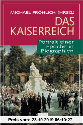 Das Kaiserreich: Portrait einer Epoche in Biographien