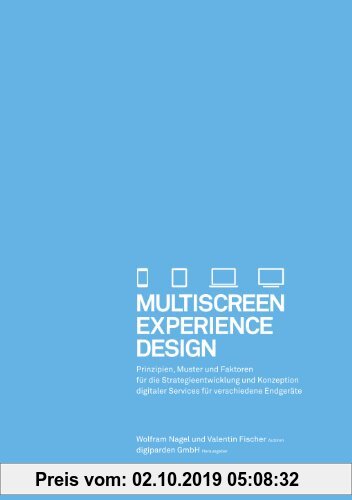 Gebr. - Multiscreen Experience Design: Prinzipien, Muster und Faktoren für die Strategieentwicklung und Konzeption digitaler Services für verschiedene