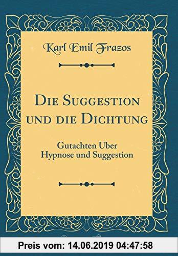Gebr. - Die Suggestion und die Dichtung: Gutachten Über Hypnose und Suggestion (Classic Reprint)