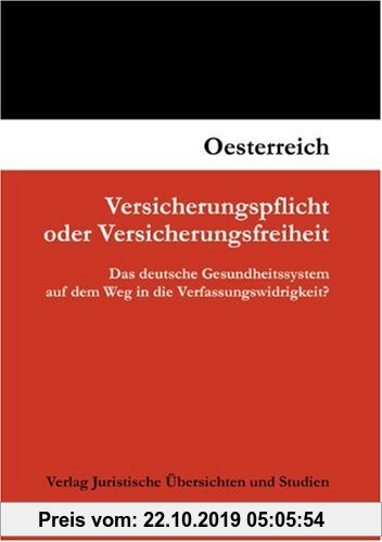 Gebr. - Versicherungspflicht oder Versicherungsfreiheit: Das deutsche Gesundheitssystem auf dem Weg in die Verfassungswidrigkeit?