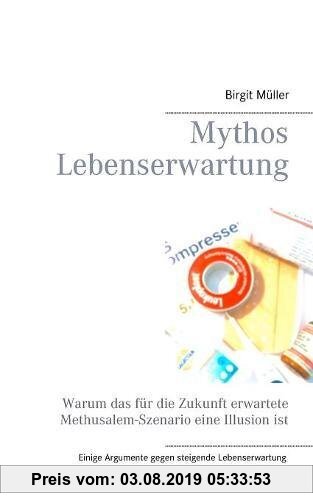 Gebr. - Mythos Lebenserwartung: Warum das für die Zukunft erwartete Methusalem-Szenario eine Illusion ist
