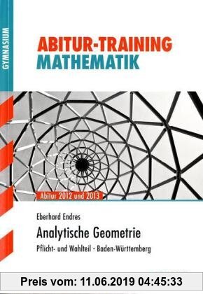 Gebr. - Abitur-Training Mathematik / Analytische Geometrie Abitur 2012 und 2013: Pflicht- und Wahlteil · Baden-Württemberg
