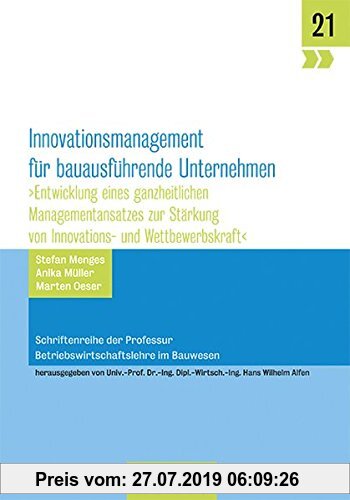 Innovationsmanagement für bauausführende Unternehmen: Entwicklung eines ganzheitlichen Managementansatzes zur Stärkung von Innovations- und ... Betriebswirtschaftslehre im Bauwesen)